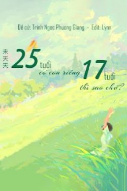 25 Tuổi Có Con Riêng 17 Tuổi Thì Sao Chứ?