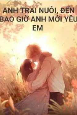 Bìa truyện Anh Trai Nuôi Đến Bao Giờ Anh Mới Yêu Em