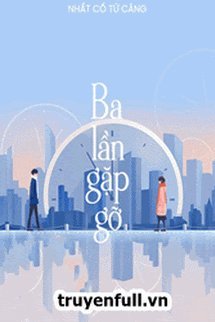 Bìa truyện Ba Lần Gặp Gỡ - Nhất Cố Tử Căng