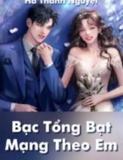 Bìa truyện Bạc Tổng Bạt Mạng Theo Em