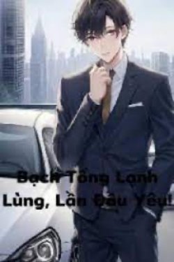 Bìa truyện Bạch Tổng Lạnh Lùng Lần Đầu Yêu!
