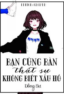 Bìa truyện Bạn Cùng Bàn Thật Sự Không Biết Xấu Hổ - Đồng Sư