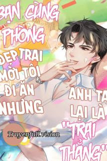 Bìa truyện Bạn Cùng Phòng Đẹp Trai Mời Tôi Đi Ăn Nhưng Anh Ta Lại Là "Trai Thẳng" - Vi Giản