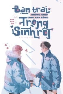 Bìa truyện Bạn Trai Không Chịu Chia Tay Cũng Trọng Sinh