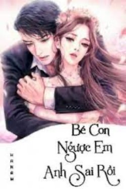 Bìa truyện Bé Con! Ngược Em Anh Sai Rồi