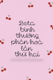 Bìa truyện Beta Bình Thường Phân Hóa Lần Thứ Hai - Hồ Tư Loạn Tưởng Xã Khủng Chứng