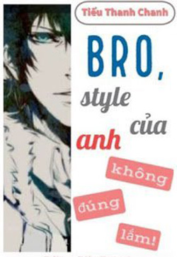 Bìa truyện Bro, Style Của Anh Không Đúng Lắm! - Tiếu Thanh Chanh