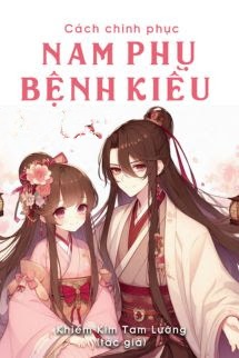 Bìa truyện Cách Chinh Phục Nam Phụ Bệnh Kiều - Khiếm Kim Tam Lưỡng