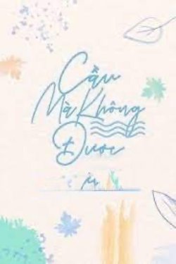 Bìa truyện Cầu Mà Không Được - Long Ngâm Thảo