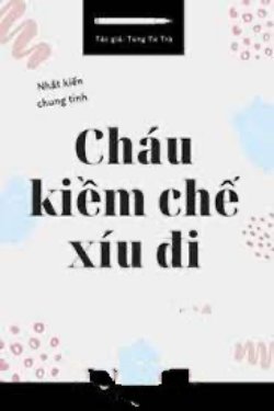 Bìa truyện Cháu Kiềm Chế Xíu Đi - Tùng Tử Trà