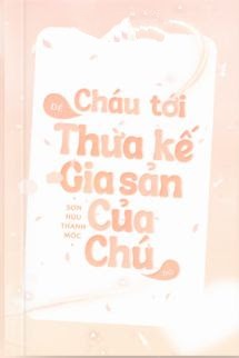 Bìa truyện Cháu Tới Để Thừa Kế Gia Sản Của Chú Đó - Sơn Hữu Thanh Mộc