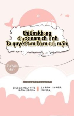 Bìa truyện Chiếm Không Được Nam Chính, Ta Quyết Làm Cá Mặn - Chi Chi Miêu Miêu