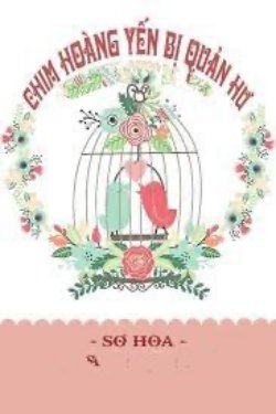 Bìa truyện Chim Hoàng Yến Bị Quản Hư - Sơ Hòa