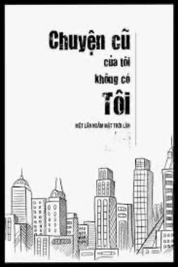 Bìa truyện Chuyện Cũ Của Tôi Không Có Tôi