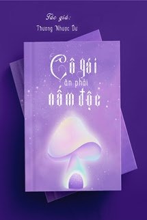 Bìa truyện Cô Gái Ăn Phải Nấm Độc - Trương Nhược Dư