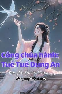 Bìa truyện Công Chúa Hành: Tuế Tuế Dung An - Lạc Vị Ương
