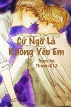 Bìa truyện Cứ Ngỡ Là Không Yêu Em