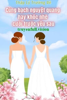 Bìa truyện Cùng Bạch Nguyệt Quang Hay Khóc Nhè Cưới Trước Yêu Sau - Thập Lý Trường Đê