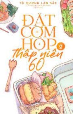 Bìa truyện Đặt Cơm Hộp Ở Thập Niên 60 - Tô Hương Lan Sắc
