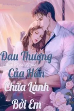 Bìa truyện Đau Thương Của Hắn Chữa Lành Bởi Em