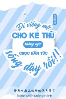 Bìa truyện Đi Viếng Mộ Kẻ Thù Không Ngờ Chọc Hắn Tức Sống Lại Rồi! - Ngư Hi Thảo