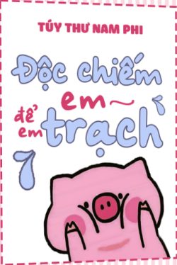 Bìa truyện Độc Chiếm Em, Để Em Trạch - Túy Thư Nam Phi