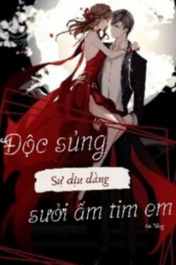 Bìa truyện Độc Sủng Sự Dịu Dàng Sưởi Ấm Tim Em