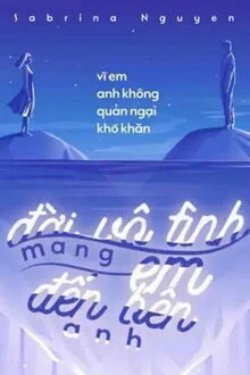 Bìa truyện Đời Vô Tình Mang Em Đến Bên Anh