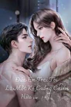 Bìa truyện Đứa Em Trai Tôi Là Kẻ Cuồng Chiếm Hữu