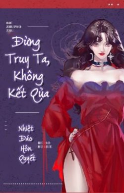 Bìa truyện Đừng Truy Ta, Không Kết Quả - Nhiệt Đáo Hôn Quyết