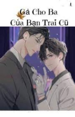 Bìa truyện Gả Cho Ba Của Bạn Trai Cũ - Đam Mỹ - Thiểu Thuyết Phế Thoại