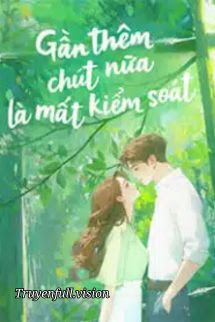 Bìa truyện Gần Thêm Chút Nữa Là Mất Kiểm Soát - Tuyết Nê