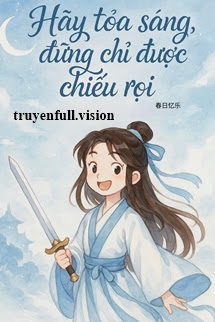 Bìa truyện Hãy Toả Sáng, Đừng Chỉ Được Chiếu Rọi - Xuân Nhật Ức Nhạc