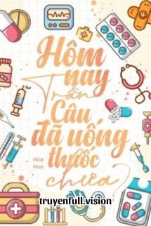 Bìa truyện Hôm Nay Trần Câu Đã Uống Thuốc Chưa - Hoà Hoa