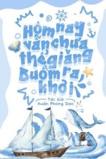 Bìa truyện Hôm Nay Vẫn Chưa Thể Giăng Buồm Ra Khơi - Xuân Phong Dao