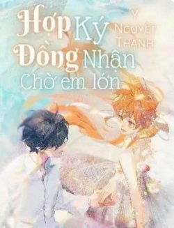 Bìa truyện Hợp Đồng Ký Nhận Chờ Em Lớn - Ý Nguyệt Thanh