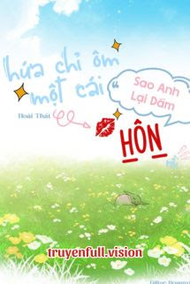 Bìa truyện Hứa Chỉ Ôm Một Cái, Sao Anh Lại Dám Hôn Rồi - Hoài Thất