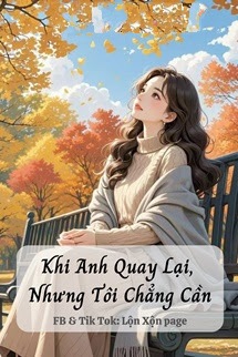 Bìa truyện Khi Anh Quay Lại, Nhưng Tôi Chẳng Cần - Lệ Chi Khí Thủy Thủy