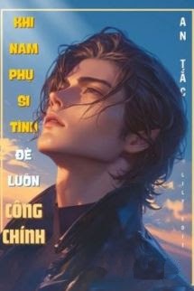 Bìa truyện Khi Nam Phụ Si Tình Đè Luôn Công Chính