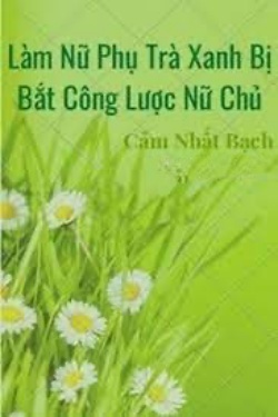 Bìa truyện Làm Nữ Phụ Trà Xanh Bị Bắt Công Lược Nữ Chủ