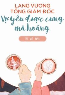 Bìa truyện Lang Vương Tổng Giám Đốc: Vợ Yêu Được Cưng Mà Hoảng - Hi Vũ Yên