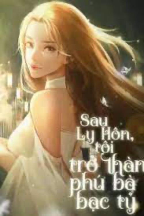 Bìa truyện Ly Hôn Xong Tôi Trở Thành Phú Bà Bạc Tỷ