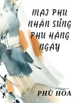 Bìa truyện Mai Phu Nhân Sủng Phu Hàng Ngày - Phù Hoa