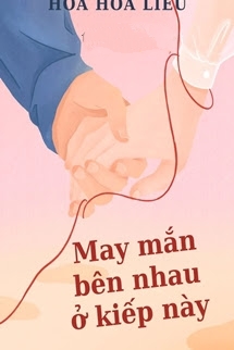 Bìa truyện May Mắn Bên Nhau Ở Kiếp Này - Hoa Hoa Liễu - Hoa Hoa Liễu