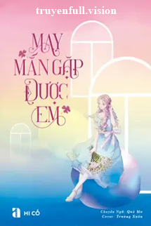 Bìa truyện May Mắn Gặp Được Em - Hi Cố