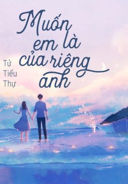Bìa truyện Muốn Em Là Của Riêng Anh