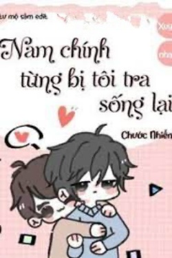 Bìa truyện Nam Chính Từng Bị Tôi Tra Sống Lại