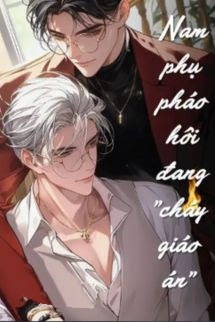 Bìa truyện Nam Phụ Pháo Hôi Đang "Cháy Giáo Án"