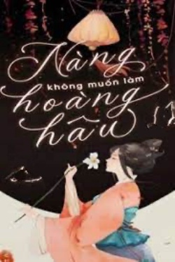 Bìa truyện Nàng Không Muốn Làm Hoàng Hậu