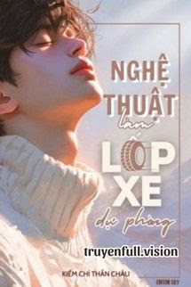 Bìa truyện Nghệ Thuật Làm Lốp Xe Dự Phòng - Kiếm Chỉ Thần Châu